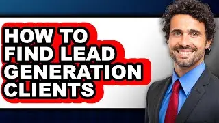 How to Find Lead Generation Clients (easy Method)