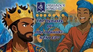 CK3: The Dynasty Of Oba Odunski - S1 EP 7🌍👑