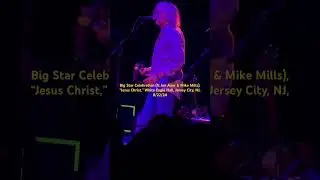 Big Star Celebration (ft Jon Auer, Mike Mills), &ldquo;Jesus Christ,&rdquo; White Eagle Hall, NJ, 8/22/24