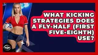 What Kicking Strategies Does A Fly-Half (First Five-Eighth) Use? - The Rugby Pros