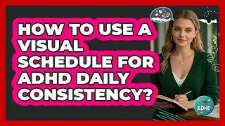 How to Use a Visual Schedule for ADHD Daily Consistency?