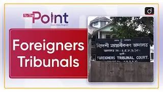 Foreigners Tribunals | Assam | To The Point | Drishti IAS English
