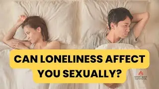 Can loneliness affect you sexually?