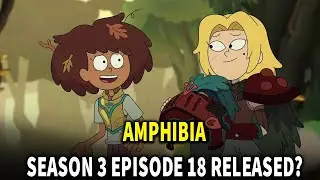 AMPHIBIA SEASON 3 EPISODE 18 RELEASE DATE AND TIME