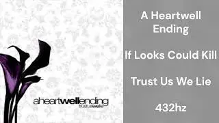 A Heartwell Ending - If Looks Could Kill (432hz)