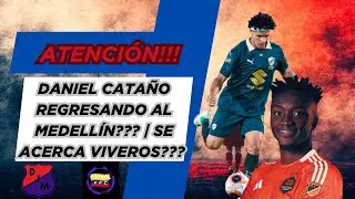 💣DANIEL CATAÑO REGRESANDO AL MEDELLÍN❓💥VIVEROS CERCA DEL PODEROSO❓👀