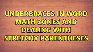 Underbraces in Word math zones and dealing with stretchy parentheses
