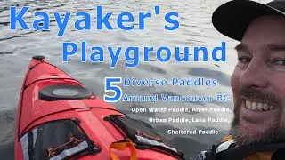 KAYAKER'S PLAYGROUND | 5 Diverse Paddles Around Vancouver BC Canada