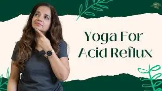 Say Goodbye to Acidity I Top Yoga Asanas for Instant Relief