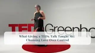 What Giving a TEDx Talk Taught Me: Choosing Love Over Control