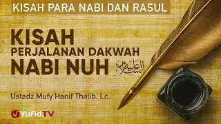Kisah Nabi dan Rasul: Kisah Nabi Nuh - Ustadz Mufy Hanif Thalib, Lc.