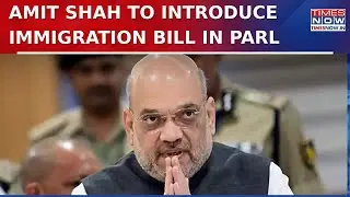 HM Amit Shah To Introduce Immigration Bill In Parliament Today, Bill Proposes Imprisonment Of 5 Yrs
