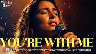 You Are With Me – A Deep Worship Song for God’s Nearness