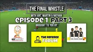 Referees: The Final Whistle | Ep.1 Pt.3 - Three Refs Chat Football From The Middle #LoveTheWhistle