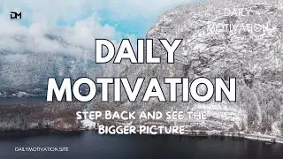 Step Back and See the Bigger Picture | DAILY MOTIVATION VIDEOS | Personal Growth