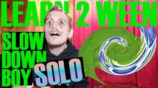 Learn 2 Ween - Slow Down Boy (Solo)