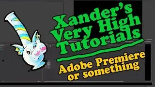 Xander's Very High Tutorials - Adobe Premiere or Something