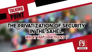 THE PRIVATIZATION OF SECURITY IN THE SAHEL. WHAT IMPLICATIONS?