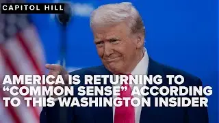 Washington insider says Americans are returning to common sense under Trump admin