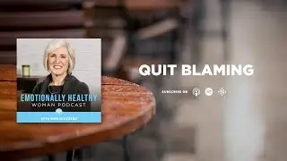 Quit Blaming | Geri Scazzero | EH Woman Podcast