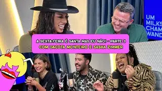 A SEXTA-FEIRA É SANTA MAS EU NÃO - PARTE 3 com DaCota Monteiro e Sasha Zimmer - #518