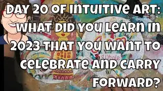 Day 20 of intuitive art - what did you learn in 2023 that you want to celebrate and carry forward?