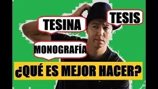 QUÉ ES MEJOR HACER: TESIS, TESINA O MONOGRAFÍA