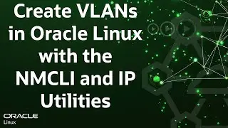 Create VLANs in Oracle Linux with the NMCLI and IP Utilities