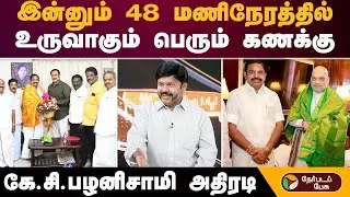''பொங்கலுக்கு பிறகு திமுகவுக்கு பொங்கல் தான்''-  கே.சி.பழனிசாமி அதிரடி | ADMK PMK Alliance
