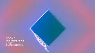 Zoomo - Whymustshe [FUZZOSCOPE]