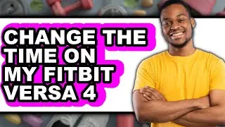 How to Change the Time on Your Fitbit Versa 4 (Updated 2025)