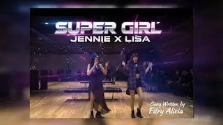 SUPER GIRL JENNIE X LISA