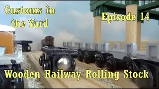 Customs in the Yard Ep. 14: Wooden Railway Rolling Stock