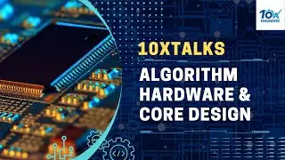 Algorithm Hardware & Core Design | 10xTalks