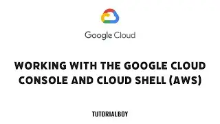 Working with the Google Cloud Console and Cloud Shell (AWS) || 