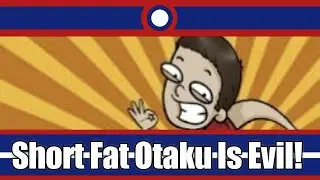 Short Fat Otaku Is Ontologically Evil