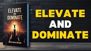 Elevate and Dominate - Reprogram Your Mind for Success & Wealth (Full Audiobook)