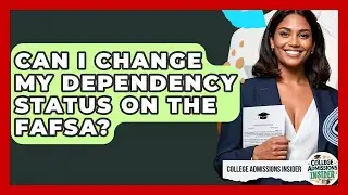 Can I Change My Dependency Status on the FAFSA? | College Admissions Insider