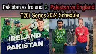 Pakistan vs Ireland & England T20i Series Schedule 2024| Pakistan Upcoming T20i Series in May