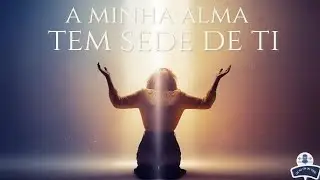 Minha Alma Tem Sede de Ti | Uma Adoração Profunda Que Transforma