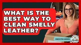 What Is The Best Way To Clean Smelly Leather? - Homekeeping Handbook