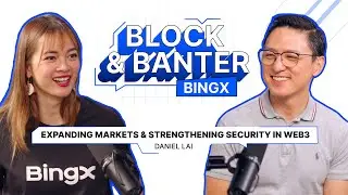 Expanding Markets & Strengthening Security in Web3 | Daniel Lai | BingX Block and Banter