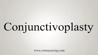 How To Say Conjunctivoplasty