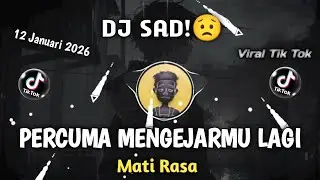 DJ SAD!🥀😥 PERCUMA MENGEJARMU LAGI X MATI RASA | VIRAL TIK TOK TERBARU 2026
