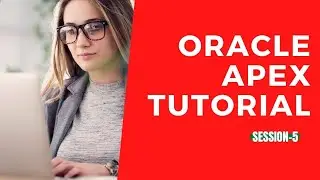 Oracle Apex Tutorial | Free Online Course for Oracle Apex-Session-5