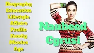 Nauheed Cyrusi Biography | Age | Family | Affairs | Movies | Education | Lifestyle and Profile