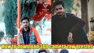 How to Download and install 300 camera raw presets 2019 by irtaza ghuman