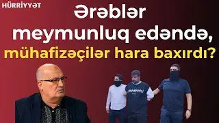 “Ölkəmizi elə əxlaqsız yer kimi qələmə veriblər ki, ərəblər istədiklərini edə biləcəklərini düşünür”