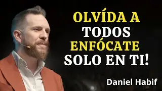 OLVÍDA A TODOS, ENFÓCATE SOLO EN TI  Daniel Habif