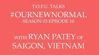 #OurNewNormal | Ryan Patey of Saigon, Vietnam | Season 03 Episode 10